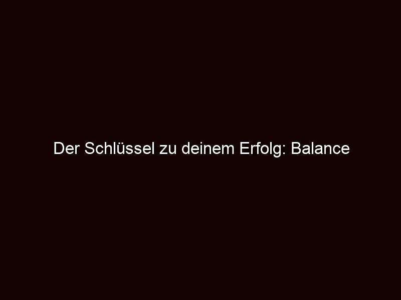 Der schlüssel zu deinem erfolg: balance