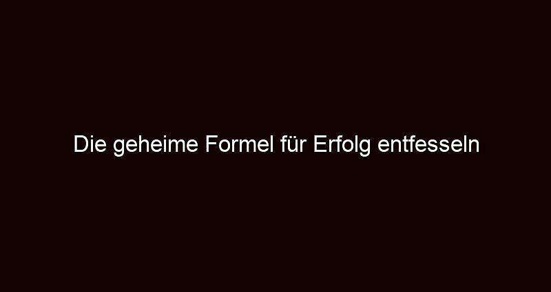 Die geheime formel für erfolg entfesseln