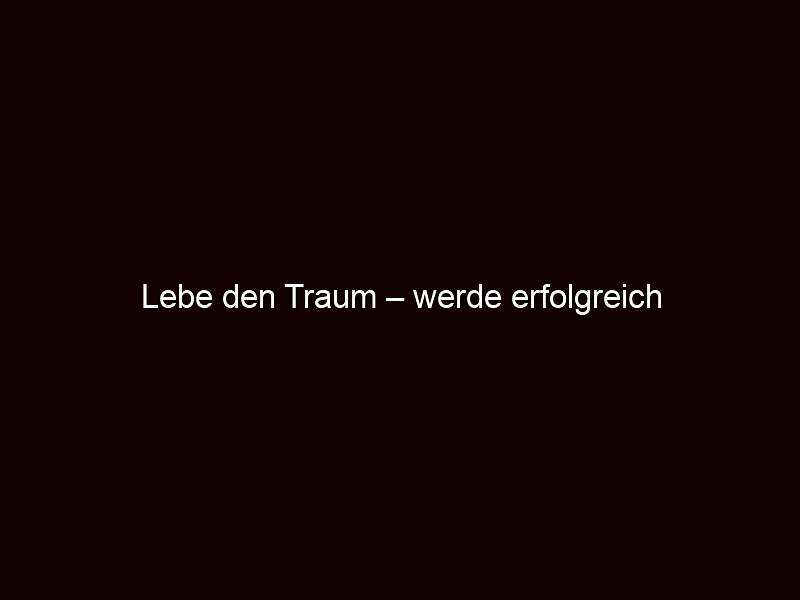 Lebe den traum – werde erfolgreich