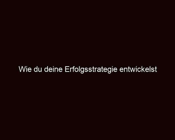 Wie du deine erfolgsstrategie entwickelst