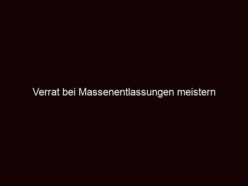 Verrat bei massenentlassungen meistern