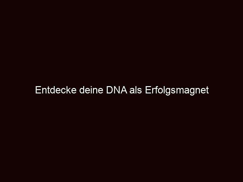 Entdecke deine dna als erfolgsmagnet
