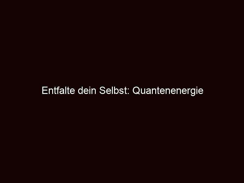 Entfalte dein selbst: quantenenergie