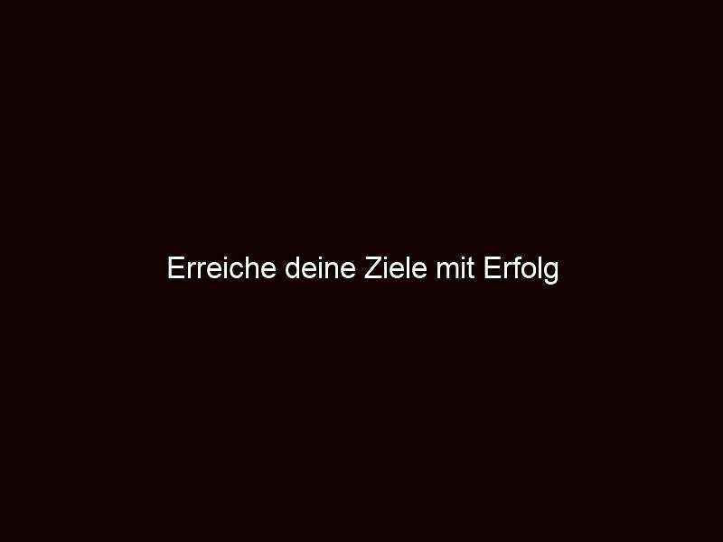 Erreiche deine ziele mit erfolg