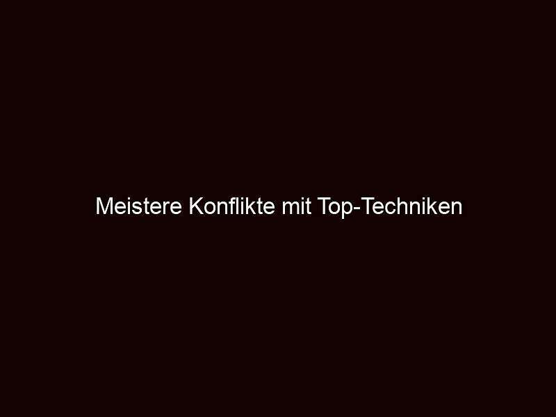 Meistere konflikte mit top techniken