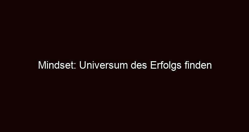 Mindset: universum des erfolgs finden