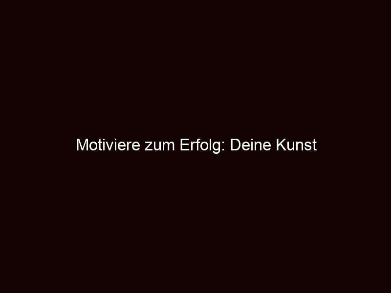 Motiviere zum erfolg: deine kunst