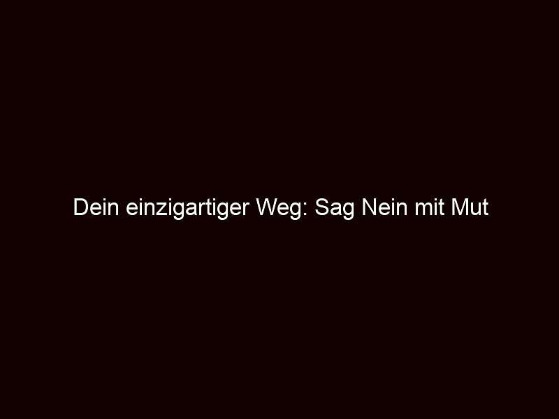 Dein einzigartiger Weg: Sag Nein mit Mut