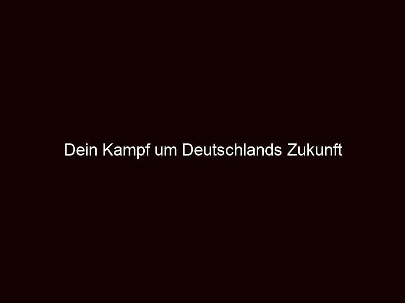 Dein Kampf um Deutschlands Zukunft