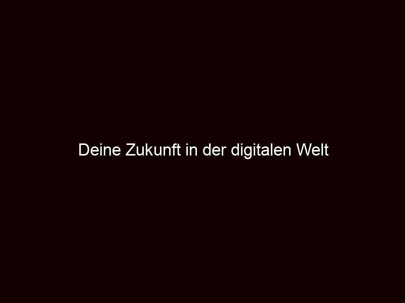 Deine Zukunft in der digitalen Welt