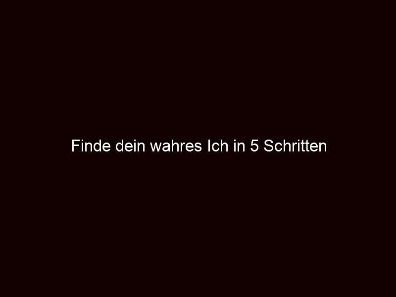 Finde dein wahres Ich in 5 Schritten