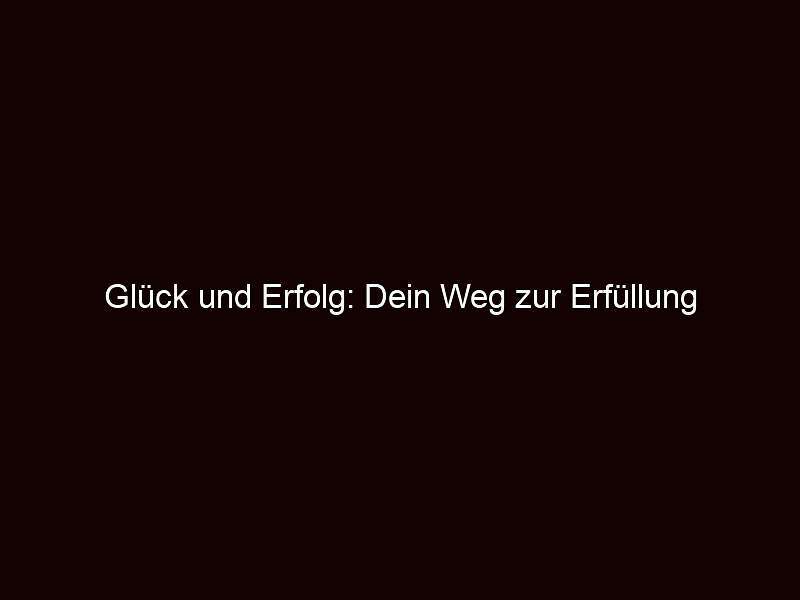Glück und erfolg: dein weg zur erfüllung
