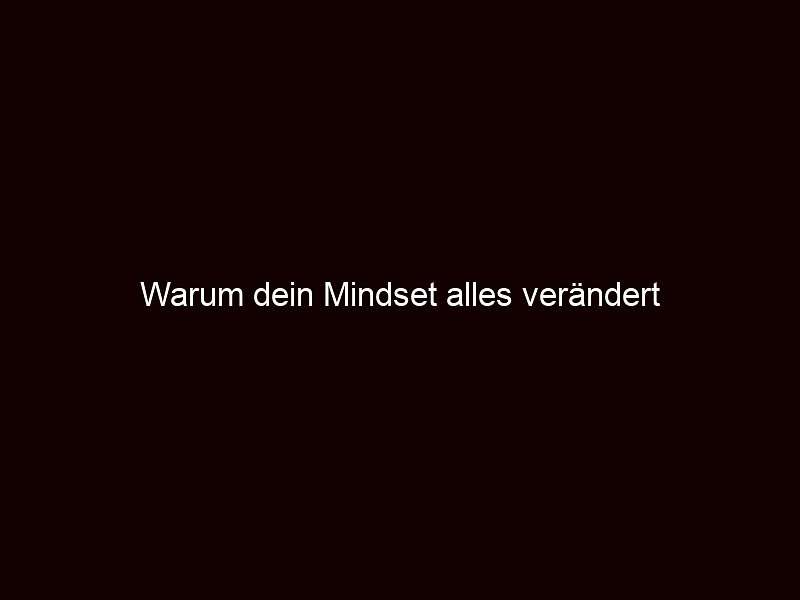 Warum dein Mindset alles verändert