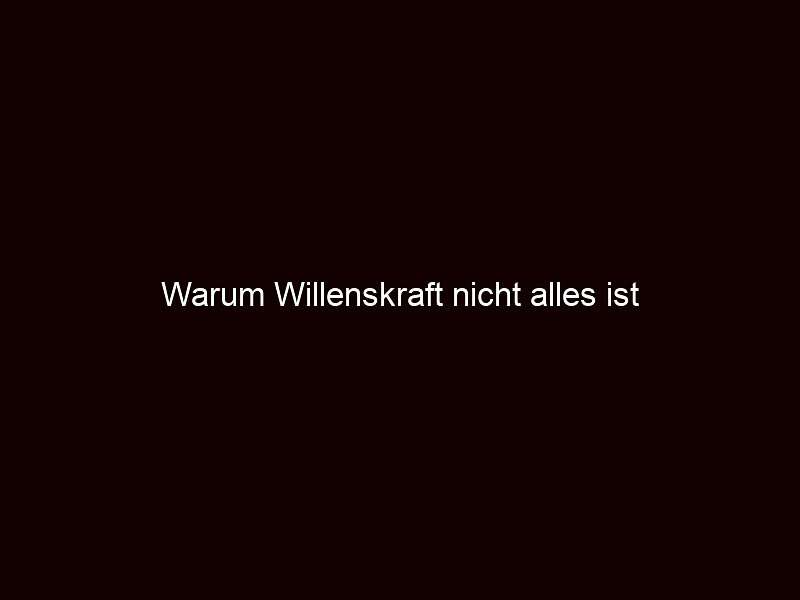 Warum Willenskraft nicht alles ist