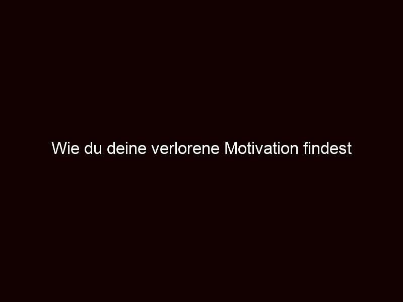 Wie du deine verlorene Motivation findest