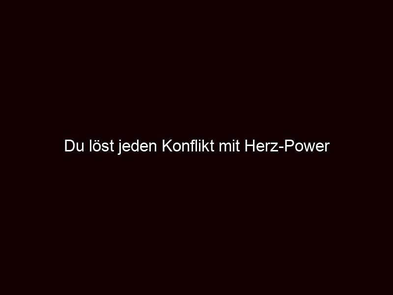 Du löst jeden Konflikt mit Herz Power