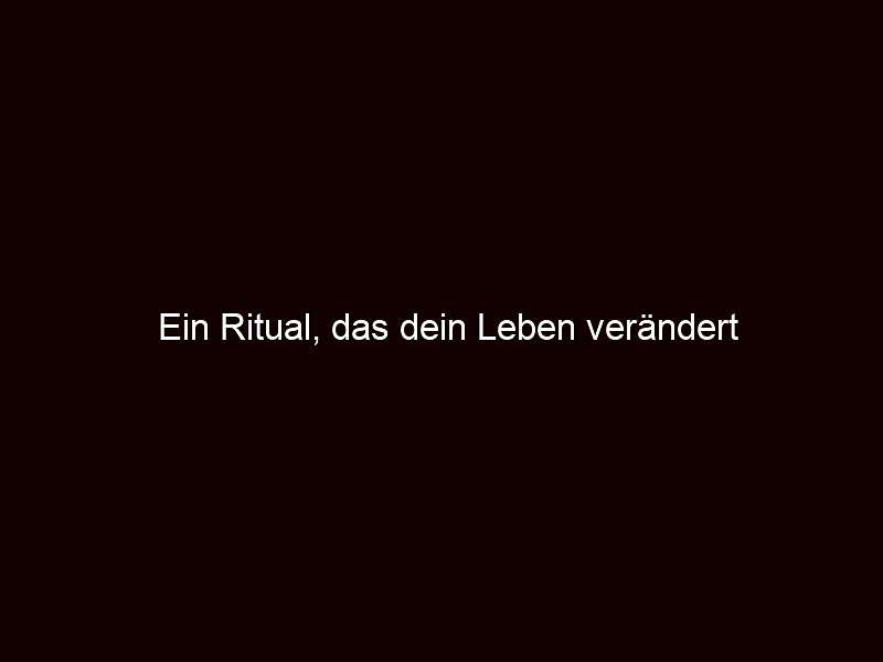 Ein Ritual, das dein Leben verändert