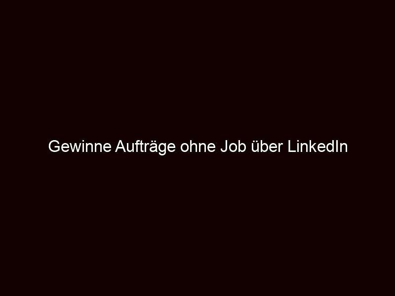 Gewinne Aufträge ohne Job über LinkedIn