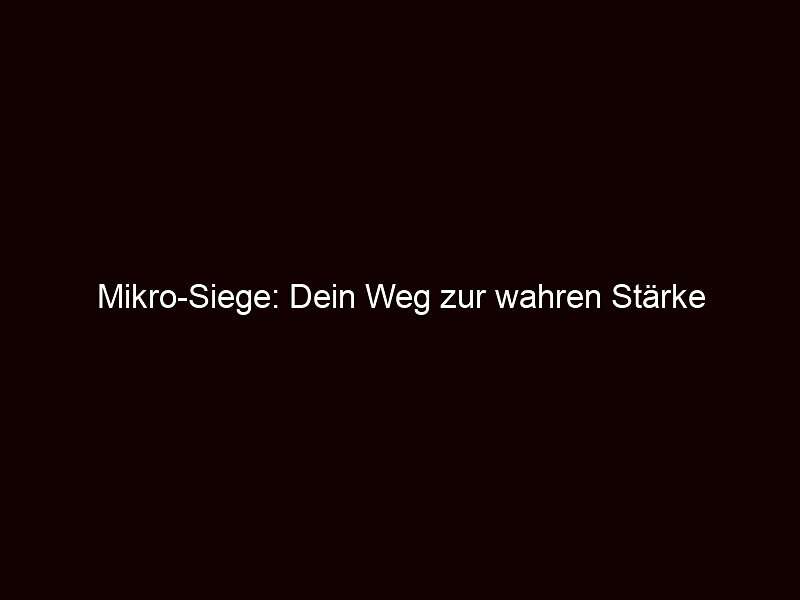 Mikro Siege: Dein Weg zur wahren Stärke