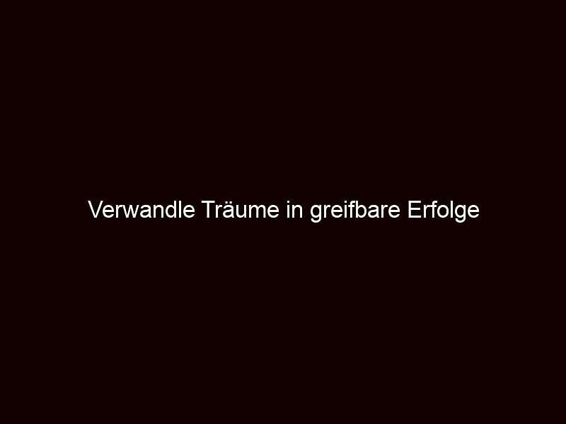Verwandle Träume in greifbare Erfolge