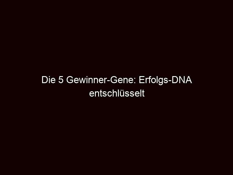 Die 5 Gewinner Gene: Erfolgs DNA entschlüsselt