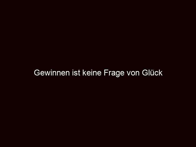Gewinnen ist keine Frage von Glück
