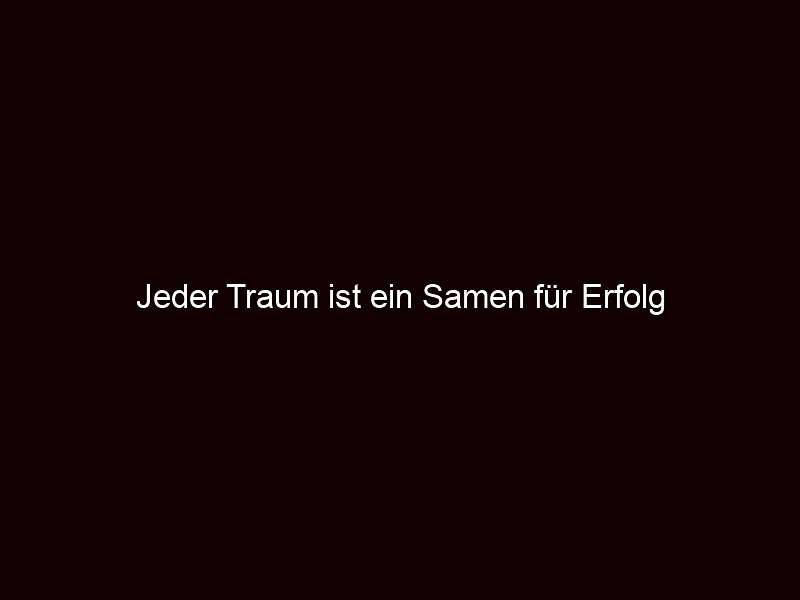 Jeder Traum ist ein Samen für Erfolg
