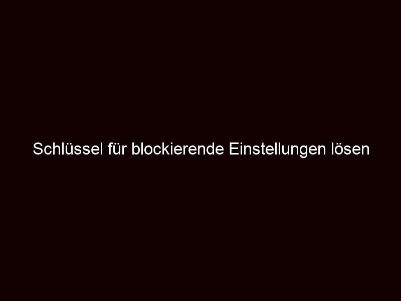 Schlüssel für blockierende Einstellungen lösen