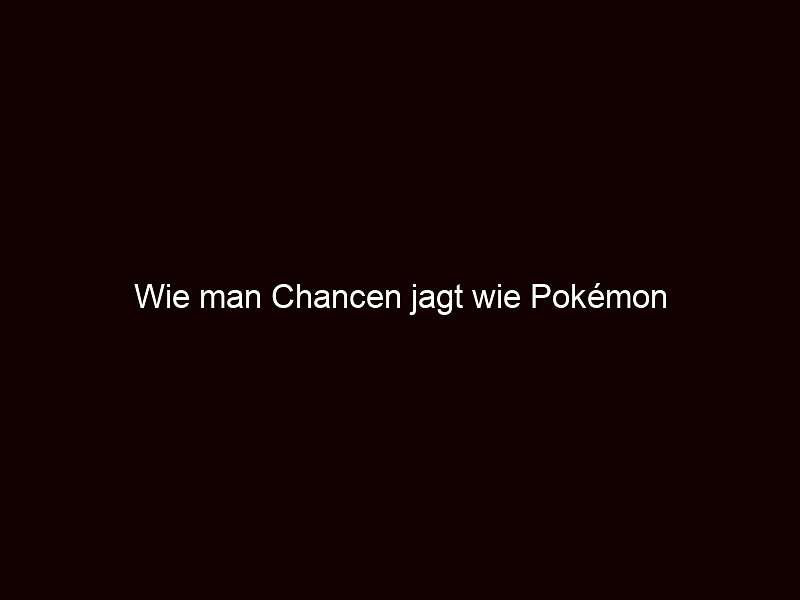 Wie man Chancen jagt wie Pokémon