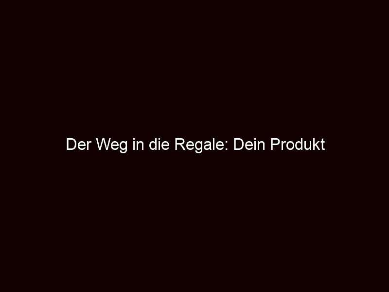 Der weg in die regale: dein produkt