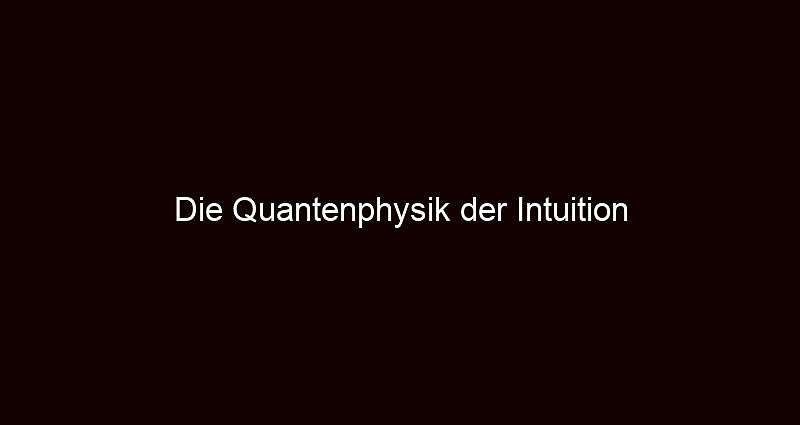 Die quantenphysik der intuition