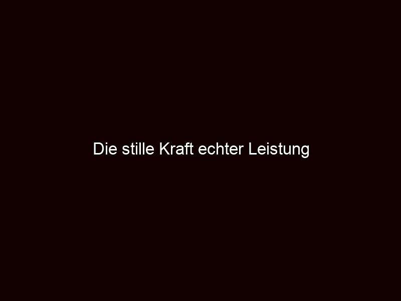 Die stille kraft echter leistung
