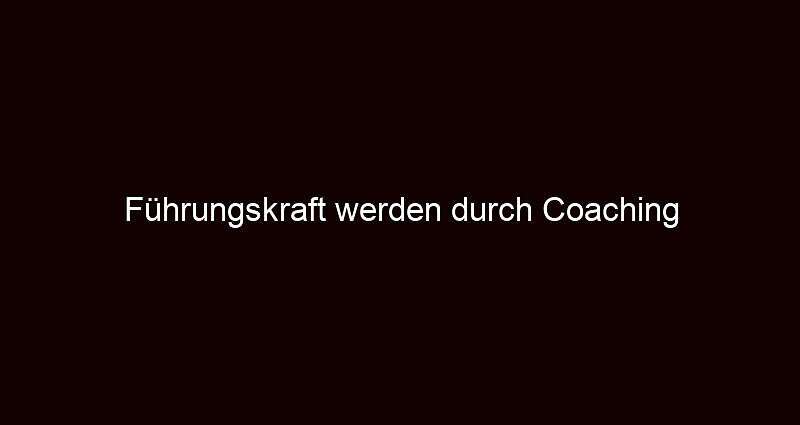 Führungskraft werden durch coaching