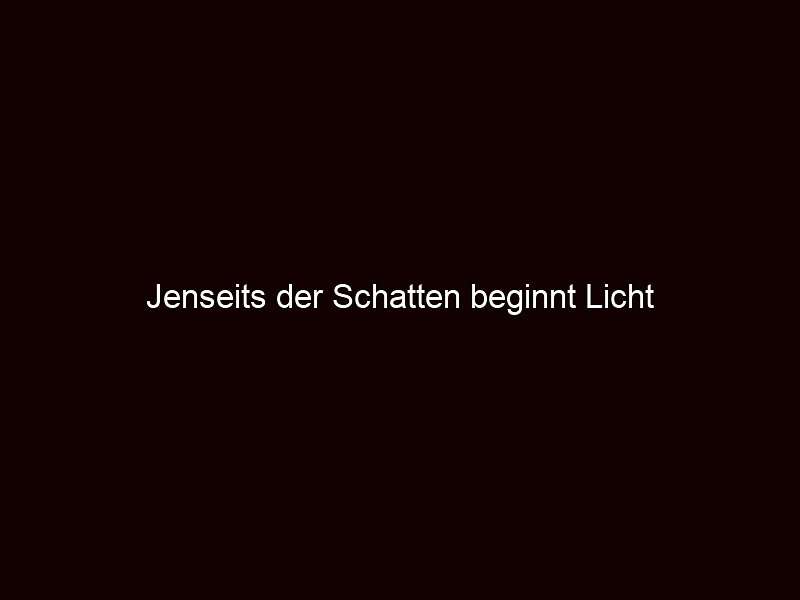 Jenseits der schatten beginnt licht