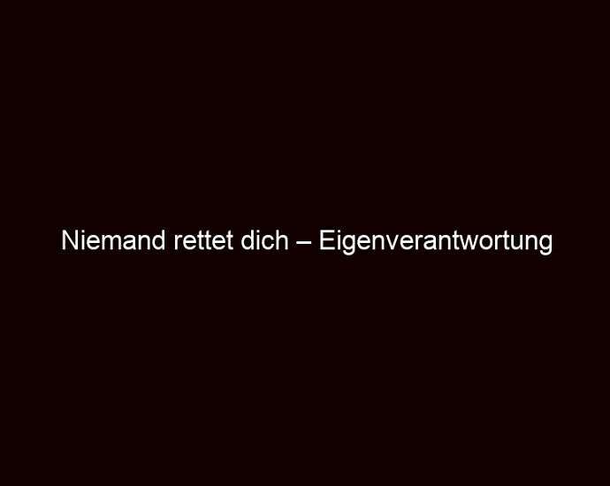 Niemand rettet dich – eigenverantwortung
