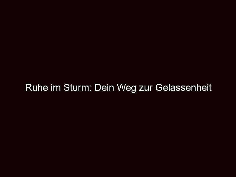 Ruhe im sturm: dein weg zur gelassenheit