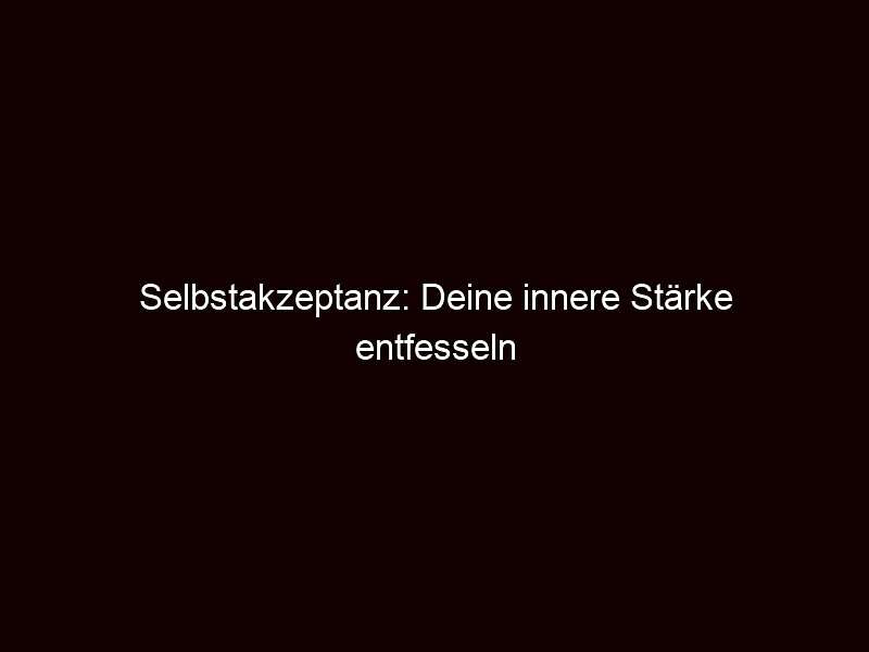 Selbstakzeptanz: deine innere stärke entfesseln