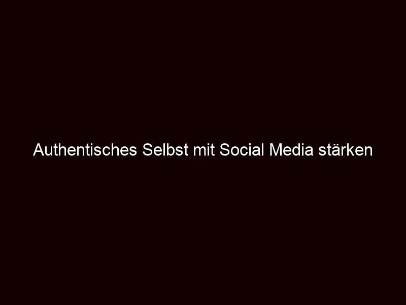 Authentisches Selbst mit Social Media stärken