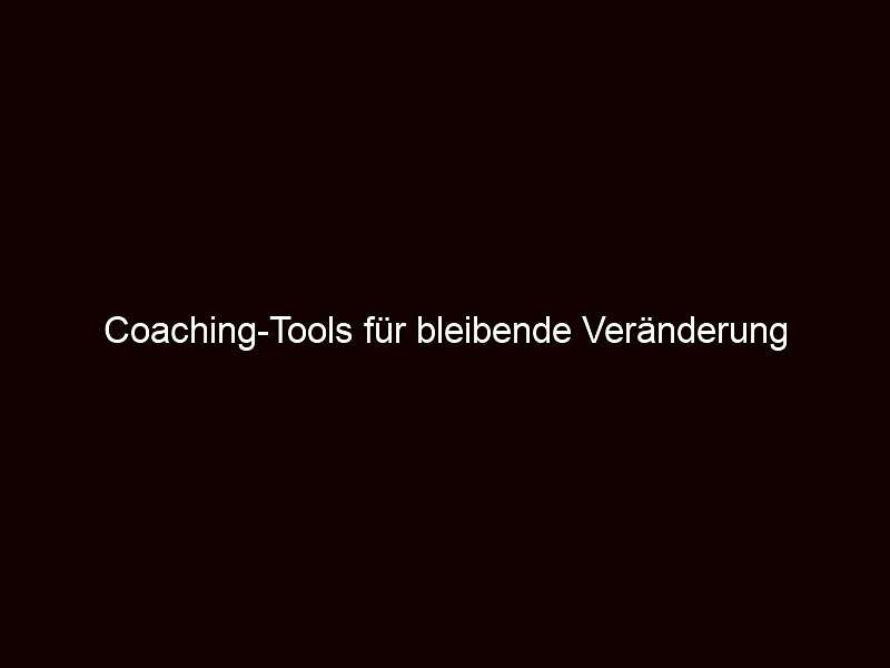 Coaching Tools für bleibende Veränderung 