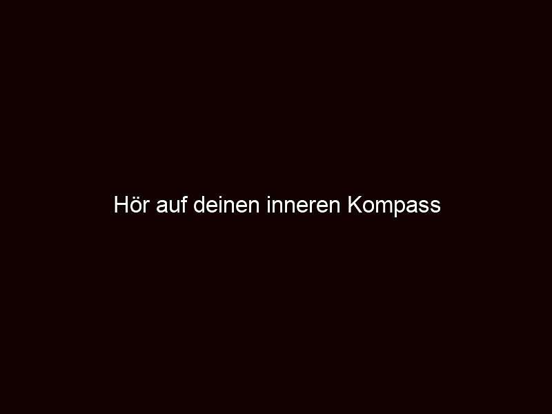 Hör auf deinen inneren Kompass