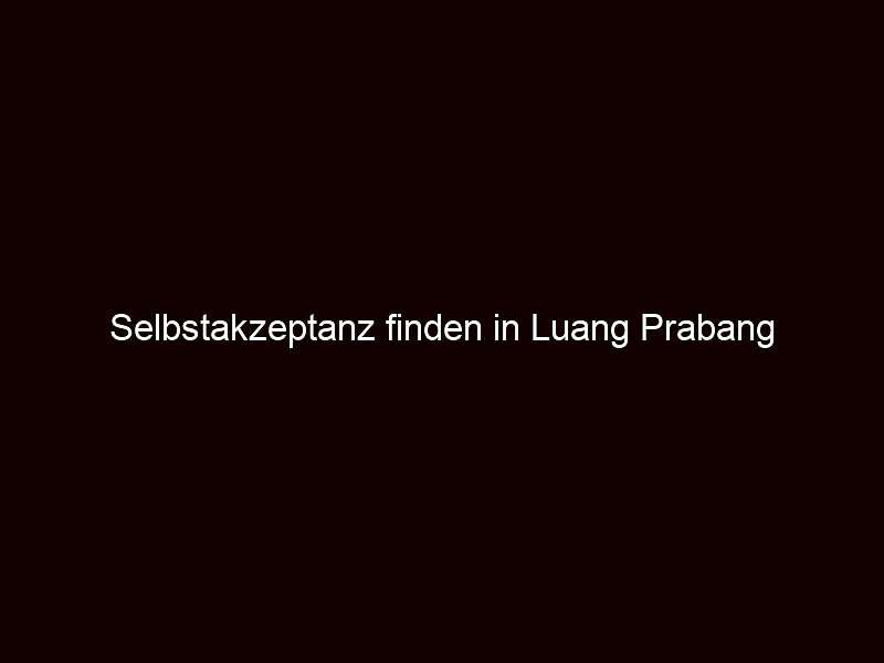Selbstakzeptanz finden in Luang Prabang 
