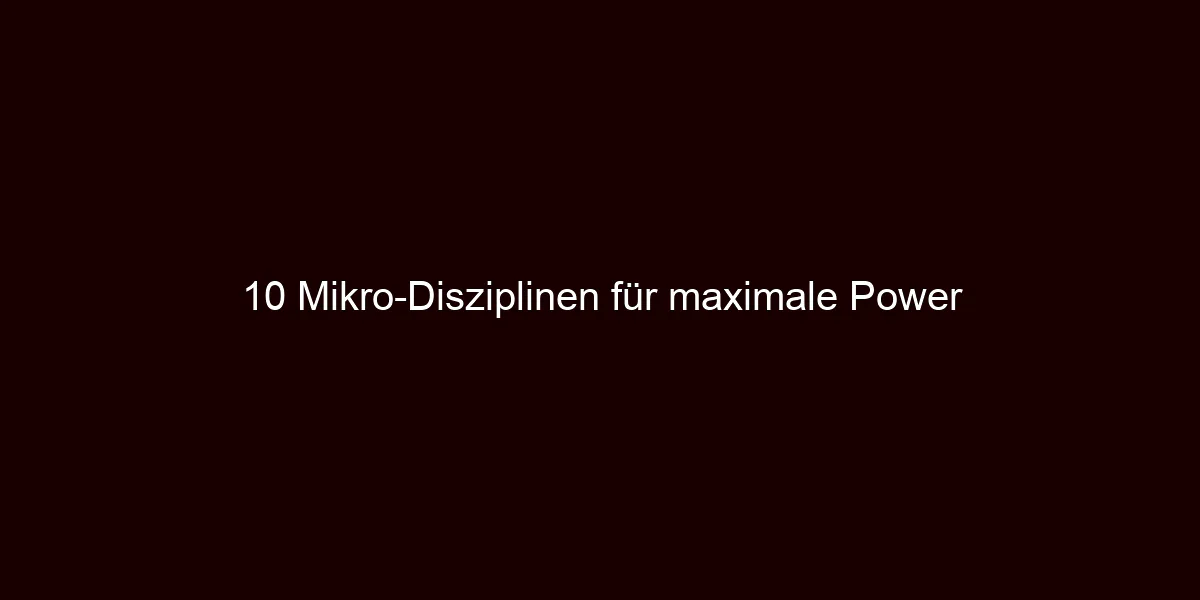 10 Mikro Disziplinen für maximale Power