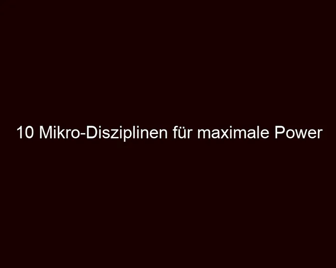 10 Mikro Disziplinen für maximale Power
