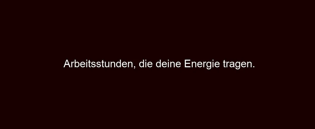 Arbeitsstunden, die deine Energie tragen.
