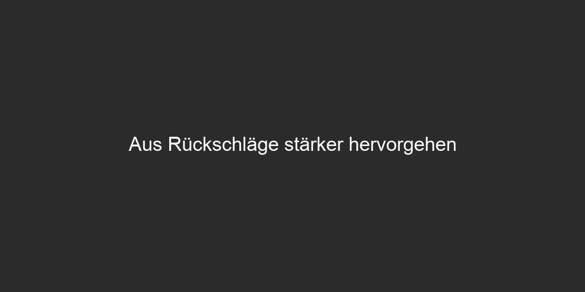 Aus Rückschläge stärker hervorgehen