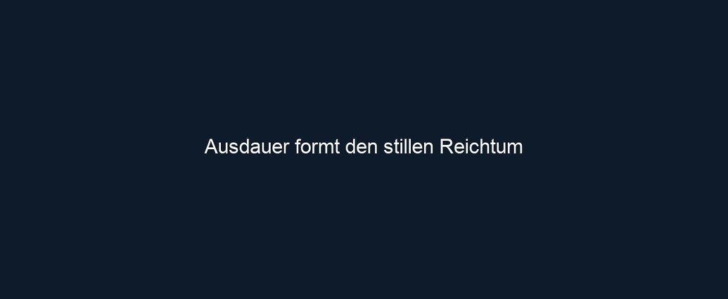 Ausdauer formt den stillen Reichtum 