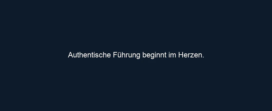Authentische Führung beginnt im Herzen.