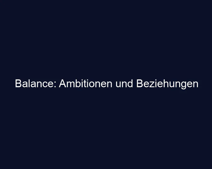 Balance: Ambitionen und Beziehungen