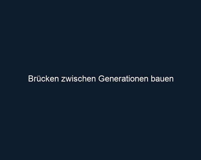 Brücken zwischen Generationen bauen