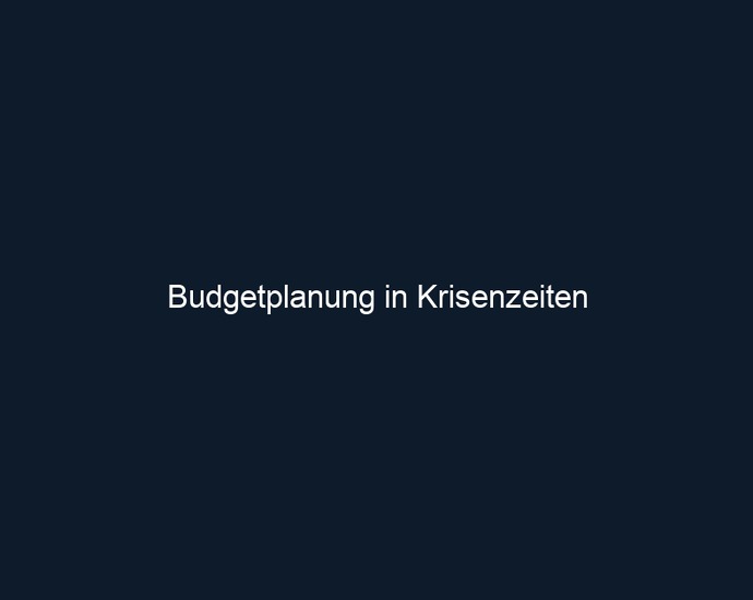 Budgetplanung in Krisenzeiten